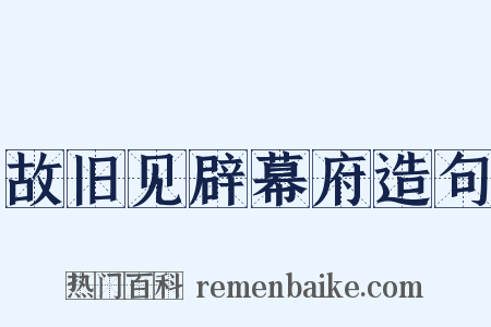 故旧见辟幕府造句是什么意思的图片